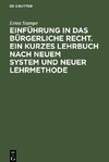 Einführung in das bürgerliche Recht. Ein kurzes Lehrbuch nach neuem System und neuer Lehrmethode