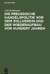 Die Preussische Handelspolitik vor dem Zollverein und der Wiederaufbau vor hundert Jahren