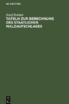 Tafeln zur Berechnung des staatlichen Malzaufschlages nach den allgemeinen und den um 10 vom hundert erhöhten Sätzen, des gemeindlichen Malzaufschlages nach 1.90 Mk. und der Übergangsabgabe nach den Sätzen von 4.30 Mk., 4.40 Mk., 4.50 Mk. und 6.00 Mk.