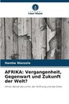 AFRIKA: Vergangenheit, Gegenwart und Zukunft der Welt?