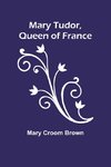 Mary Tudor, Queen of France