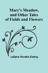 Mary's Meadow, and Other Tales of Fields and Flowers