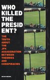 Who Killed The President?  The Truth About The JFK Assassination Between Theories And Conspiracies