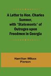 A Letter to Hon. Charles Sumner, with 'Statements' of Outrages upon Freedmen in Georgia