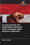 La percezione dei giornalisti televisivi sullo sviluppo delle banche islamiche