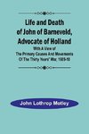 Life and Death of John of Barneveld, Advocate of Holland