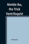 Nimble Ike, the Trick Ventriloquist