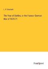 The Year of Battles, or the Franco- German War of 1870-71