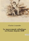 Le mouvement catholique en France depuis 1830