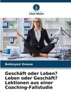 Geschäft oder Leben? Leben oder Geschäft? Lektionen aus einer Coaching-Fallstudie