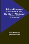 Life and Labors of Elder John Kline, the Martyr Missionary