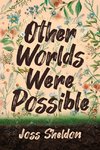 Other Worlds Were Possible