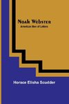 Noah Webster ; American Men of Letters