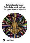 Selbstakzeptanz und Selbstliebe als Grundlage für spirituelles Wachstum