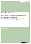 Wie kann der politiktheoretische Ansatz in der politischen Bildung der Politikverdrossenheit entgegenwirken?