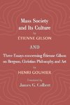 Mass Society and Its Culture, and Three Essays concerning Etienne Gilson on Bergson, Christian Philosophy, and Art