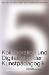 Auf der Suche nach der fünften Dimension - Kollaboration und Digitalität in der Kunstpädagogik