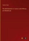 The Administration of Justice under Military and Martial Law