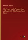 A Brief Inquiry into the Principles, Effect, and Present State of the American Patent System