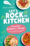 Let's Rock The Kitchen - Das moderne Kochbuch für Teenager - Einfach nachzukochen und grandios in Geschmack und Vielfalt