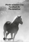 Pferde verstehen: Das Handbuch für Pferdebesitzer