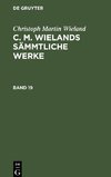 C. M. Wielands Sämmtliche Werke, Band 19, Poetische Werke