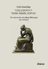 Foolosophy? Think Again, Sophie: Ten Reasons for Not Taking Philosophy Too Seriously