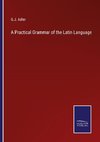 A Practical Grammar of the Latin Language