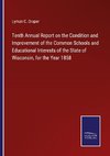 Tenth Annual Report on the Condition and Improvement of the Common Schools and Educational Interests of the State of Wisconsin, for the Year 1858