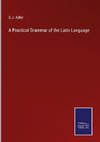 A Practical Grammar of the Latin Language