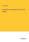 A Manual of Latin Grammar for the Use of Schools