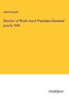 Sketches of Rhode Island Physicians Deceased prior to 1850