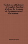 The Science of Palmistry - A Complete Practical Work on the Sciences of Cheirognomy and Cheiromancy