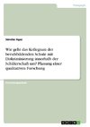 Wie geht das Kollegium der berufsbildenden Schule mit Diskriminierung innerhalb der Schülerschaft um? Planung einer qualitativen Forschung