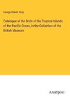 Catalogue of the Birds of the Tropical Islands of the Pacific Ocean, in the Collection of the British Museum