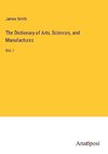 The Dictionary of Arts, Sciences, and Manufactures