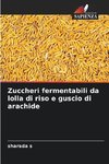 Zuccheri fermentabili da lolla di riso e guscio di arachide