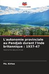 L'autonomie provinciale au Pendjab durant l'Inde britannique : 1937-47