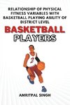 Relationship of Physical Fitness Variables With Basketball Playing Ability of District Level Basketball Players