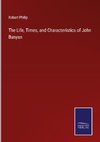 The Life, Times, and Characteristics of John Bunyan