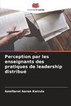 Perception par les enseignants des pratiques de leadership distribué