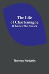 The Life of Charlemagne (Charles the Great)