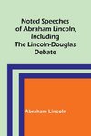 Noted Speeches of Abraham Lincoln, Including the Lincoln-Douglas Debate