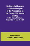 Northern Nut Growers Association Report of the Proceedings at the Twenty-Fifth Annual Meeting ; Battle Creek, Michigan, September 10 and 11, 1934