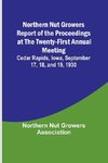 Northern Nut Growers Report of the Proceedings at the Twenty-First Annual Meeting ; Cedar Rapids, Iowa, September 17, 18, and 19, 1930