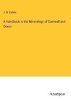 A Handbook to the Mineralogy of Cornwall and Devon