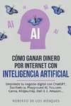 Cómo Ganar Dinero por Internet con Inteligencia Artificial Emprende tu negocio digital con ChatGPT, Escríbelo.ia, Playground AI, You.com, Canva, Midjourney, Dall-E 2, Amazon...