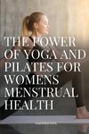 THE POWER OF YOGA AND PILATES FOR WOMENS MENSTRUAL HEALTH