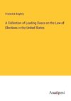 A Collection of Leading Cases on the Law of Elections in the United States