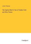 The Captive Chief A Tale of Flodden Field and Other Poems